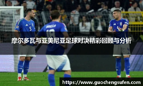 摩尔多瓦与亚美尼亚足球对决精彩回顾与分析